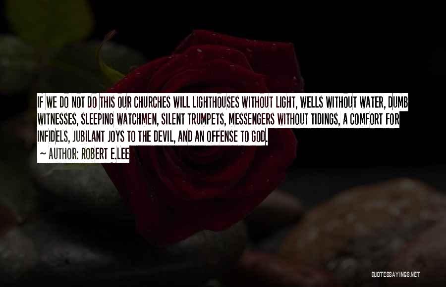 Robert E.Lee Quotes: If We Do Not Do This Our Churches Will Lighthouses Without Light, Wells Without Water, Dumb Witnesses, Sleeping Watchmen, Silent