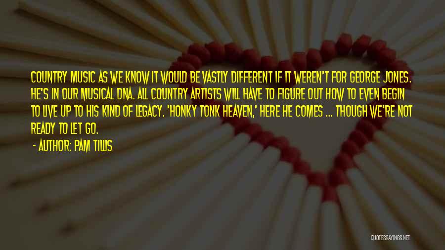 Pam Tillis Quotes: Country Music As We Know It Would Be Vastly Different If It Weren't For George Jones. He's In Our Musical