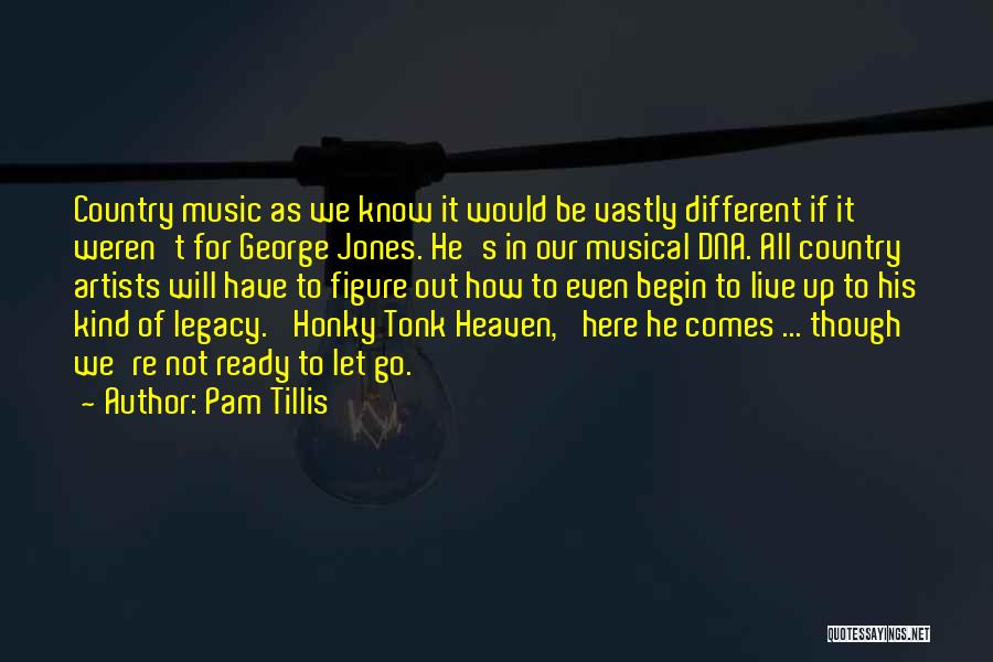 Pam Tillis Quotes: Country Music As We Know It Would Be Vastly Different If It Weren't For George Jones. He's In Our Musical