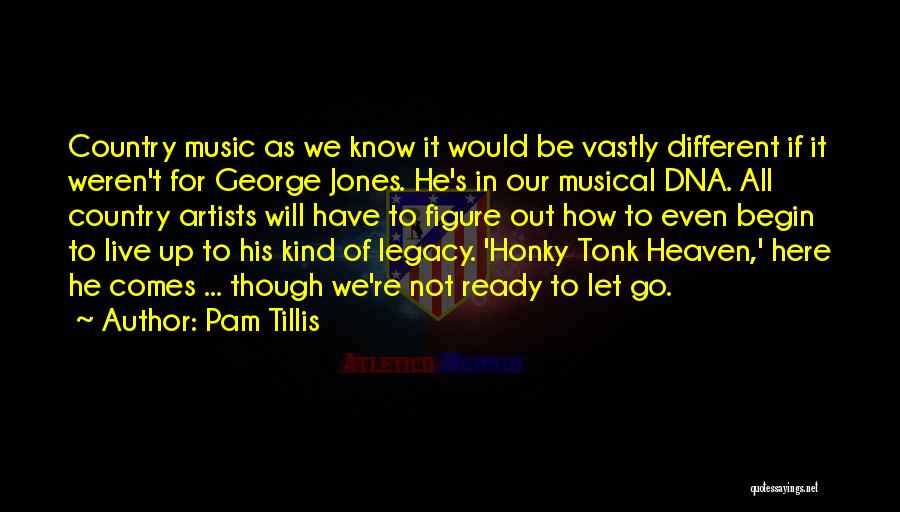Pam Tillis Quotes: Country Music As We Know It Would Be Vastly Different If It Weren't For George Jones. He's In Our Musical