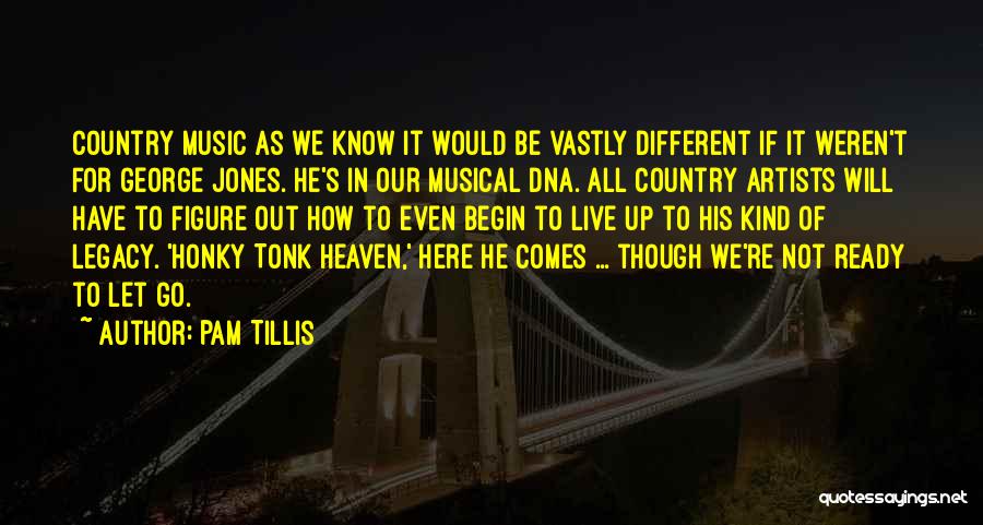 Pam Tillis Quotes: Country Music As We Know It Would Be Vastly Different If It Weren't For George Jones. He's In Our Musical