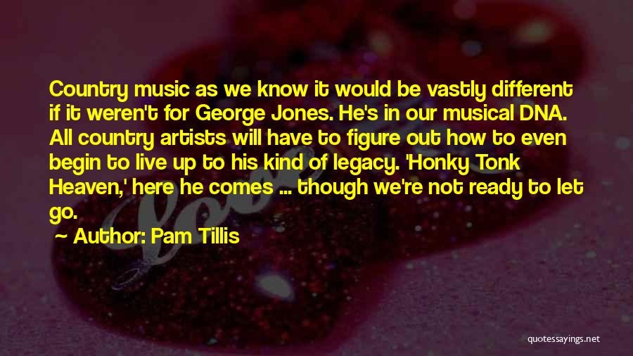 Pam Tillis Quotes: Country Music As We Know It Would Be Vastly Different If It Weren't For George Jones. He's In Our Musical