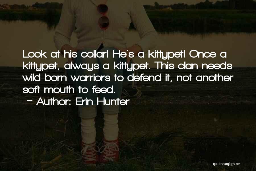 Erin Hunter Quotes: Look At His Collar! He's A Kittypet! Once A Kittypet, Always A Kittypet. This Clan Needs Wild-born Warriors To Defend