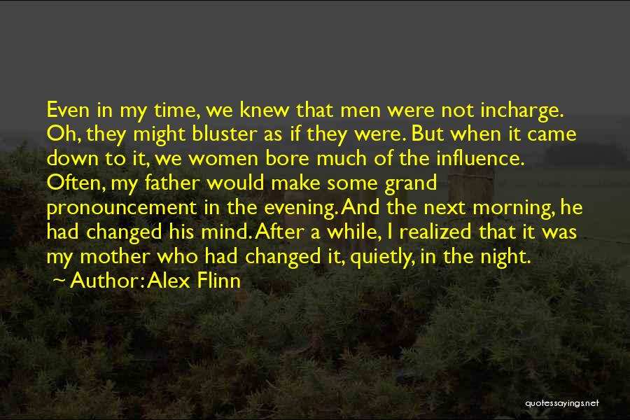 Alex Flinn Quotes: Even In My Time, We Knew That Men Were Not Incharge. Oh, They Might Bluster As If They Were. But