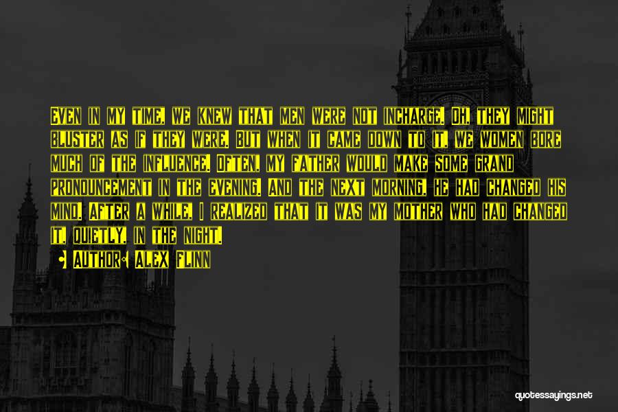 Alex Flinn Quotes: Even In My Time, We Knew That Men Were Not Incharge. Oh, They Might Bluster As If They Were. But