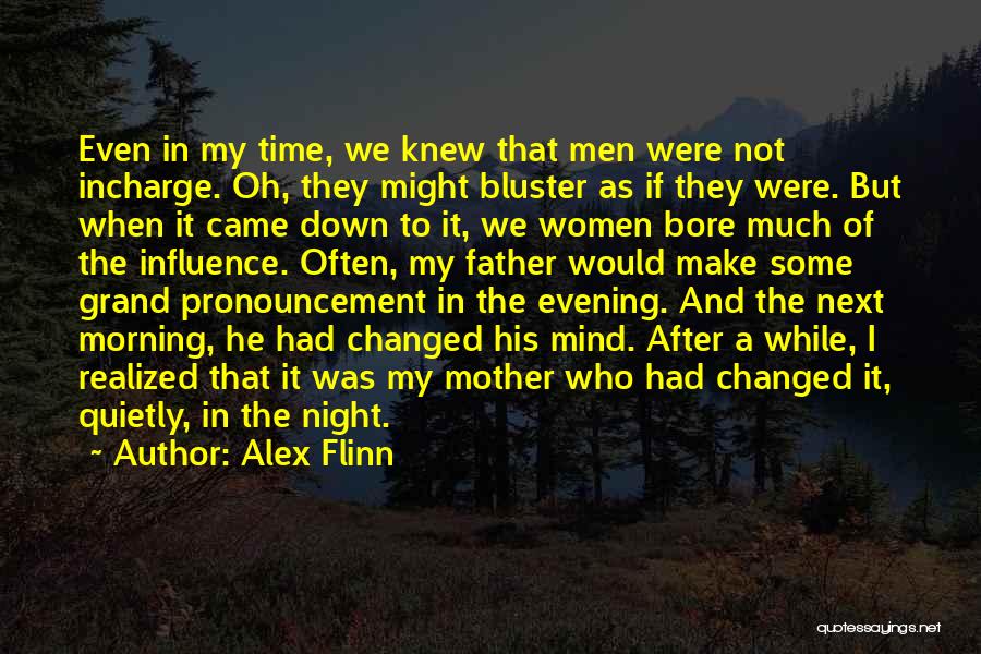 Alex Flinn Quotes: Even In My Time, We Knew That Men Were Not Incharge. Oh, They Might Bluster As If They Were. But