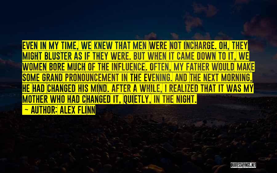 Alex Flinn Quotes: Even In My Time, We Knew That Men Were Not Incharge. Oh, They Might Bluster As If They Were. But