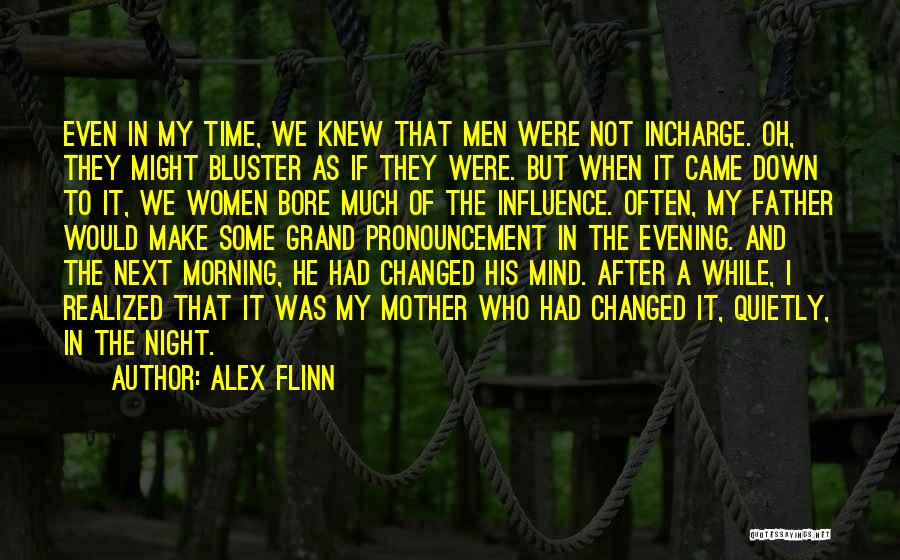 Alex Flinn Quotes: Even In My Time, We Knew That Men Were Not Incharge. Oh, They Might Bluster As If They Were. But