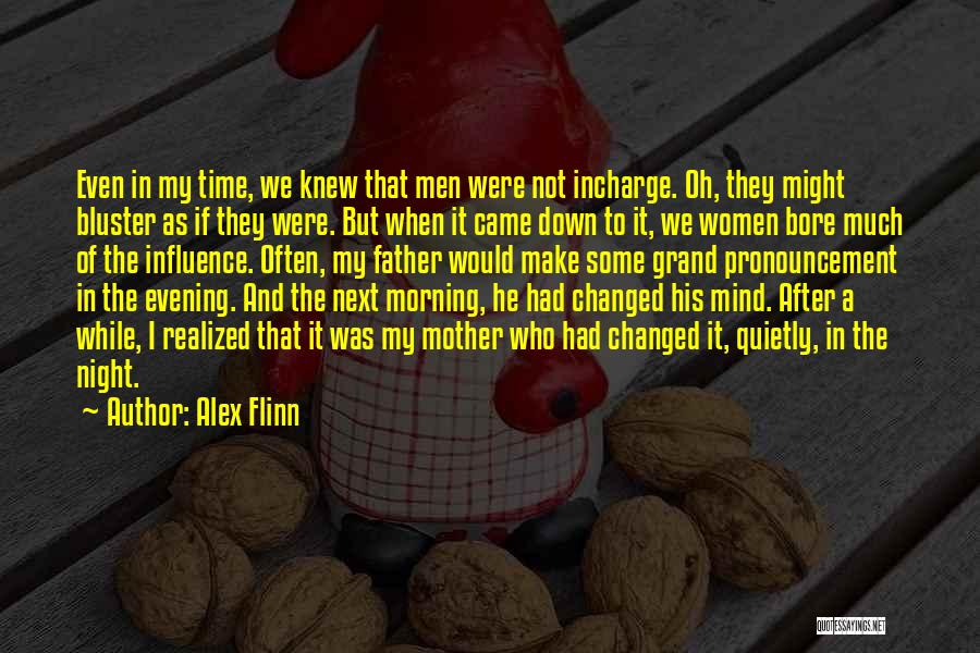 Alex Flinn Quotes: Even In My Time, We Knew That Men Were Not Incharge. Oh, They Might Bluster As If They Were. But