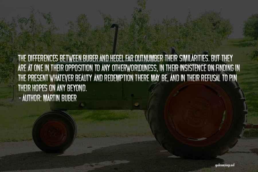 Martin Buber Quotes: The Differences Between Buber And Hegel Far Outnumber Their Similarities. But They Are At One In Their Opposition To Any