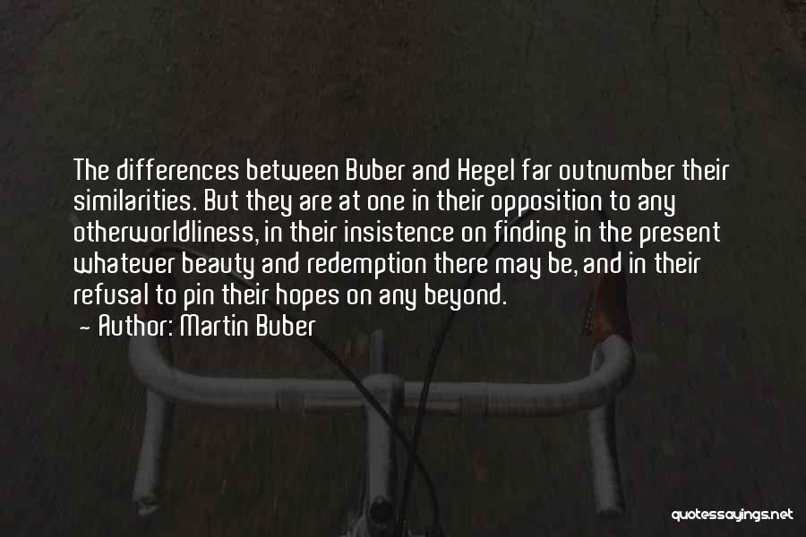 Martin Buber Quotes: The Differences Between Buber And Hegel Far Outnumber Their Similarities. But They Are At One In Their Opposition To Any