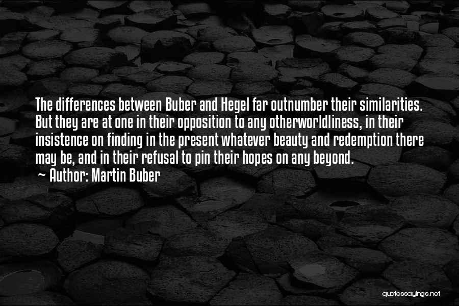 Martin Buber Quotes: The Differences Between Buber And Hegel Far Outnumber Their Similarities. But They Are At One In Their Opposition To Any
