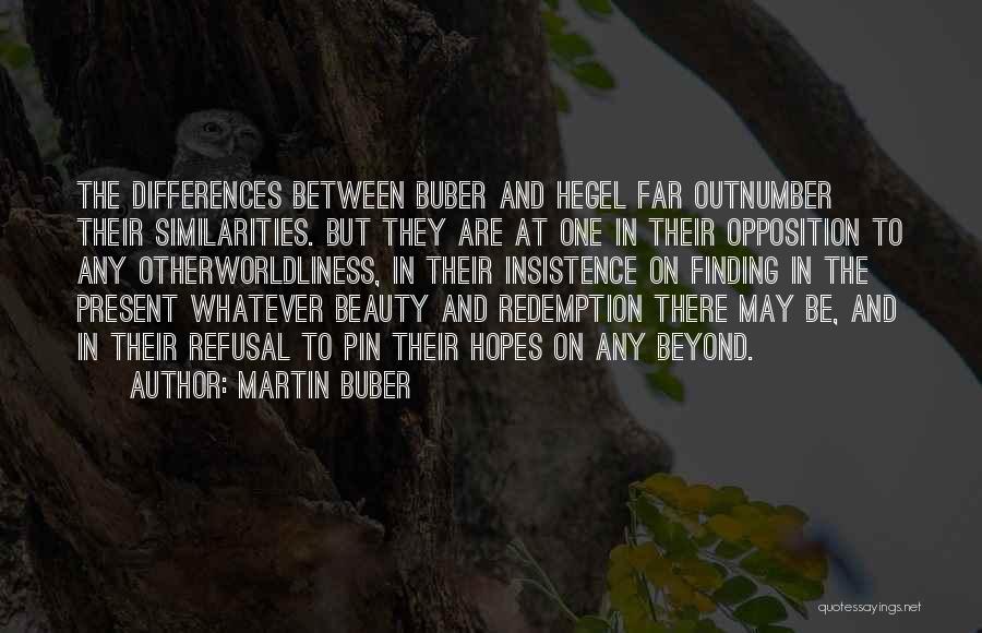 Martin Buber Quotes: The Differences Between Buber And Hegel Far Outnumber Their Similarities. But They Are At One In Their Opposition To Any