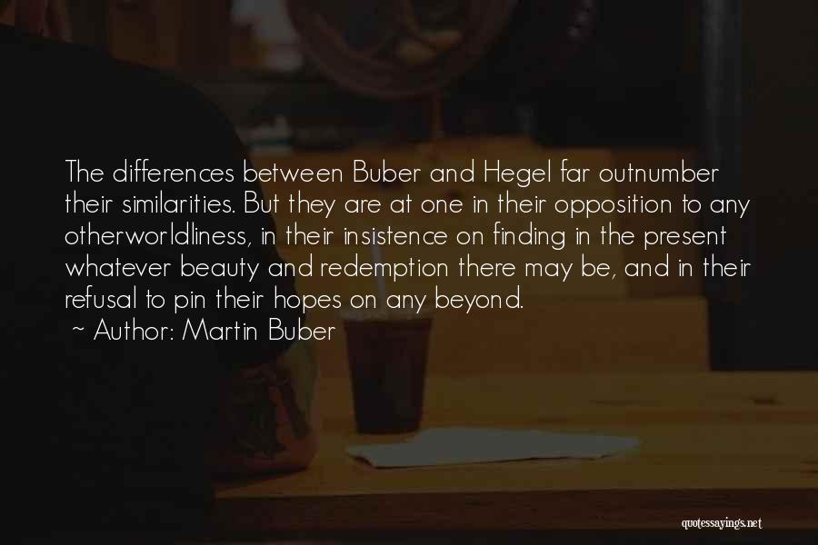 Martin Buber Quotes: The Differences Between Buber And Hegel Far Outnumber Their Similarities. But They Are At One In Their Opposition To Any