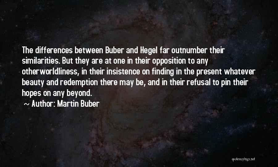 Martin Buber Quotes: The Differences Between Buber And Hegel Far Outnumber Their Similarities. But They Are At One In Their Opposition To Any