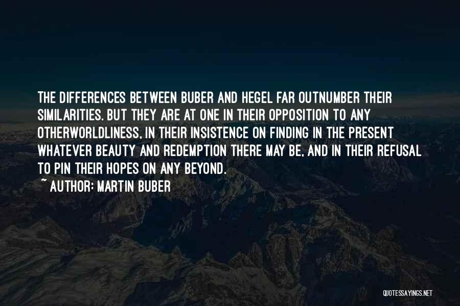 Martin Buber Quotes: The Differences Between Buber And Hegel Far Outnumber Their Similarities. But They Are At One In Their Opposition To Any