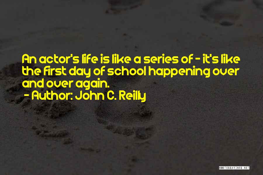 John C. Reilly Quotes: An Actor's Life Is Like A Series Of - It's Like The First Day Of School Happening Over And Over