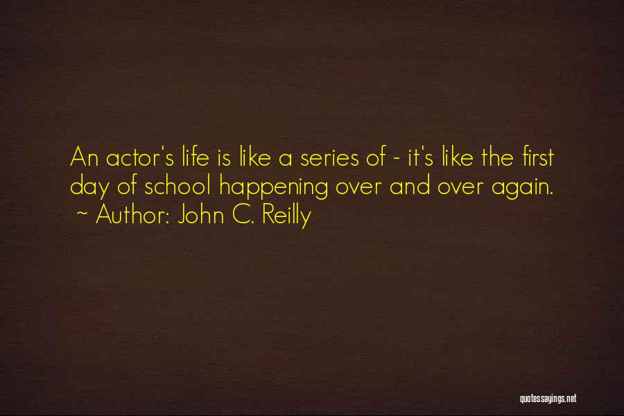 John C. Reilly Quotes: An Actor's Life Is Like A Series Of - It's Like The First Day Of School Happening Over And Over