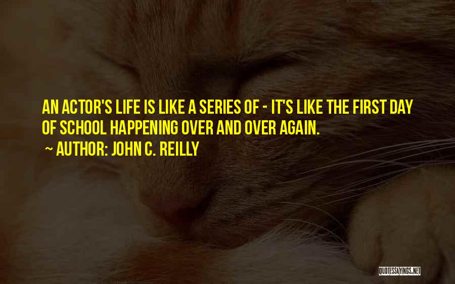 John C. Reilly Quotes: An Actor's Life Is Like A Series Of - It's Like The First Day Of School Happening Over And Over