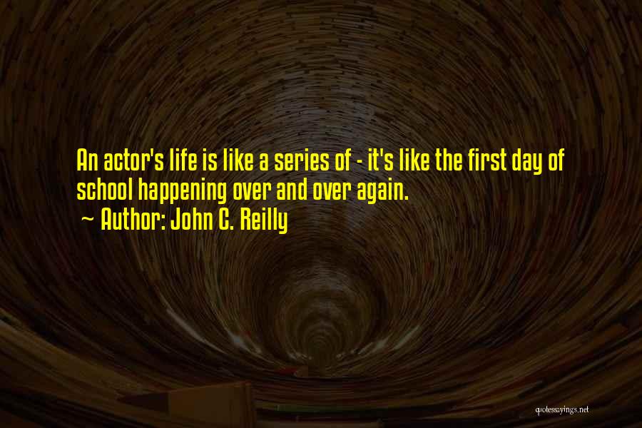 John C. Reilly Quotes: An Actor's Life Is Like A Series Of - It's Like The First Day Of School Happening Over And Over