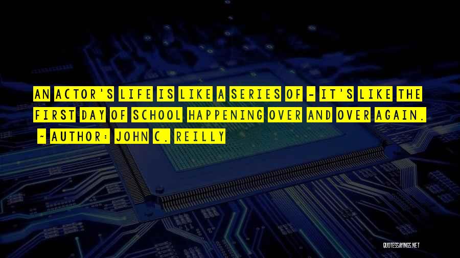John C. Reilly Quotes: An Actor's Life Is Like A Series Of - It's Like The First Day Of School Happening Over And Over