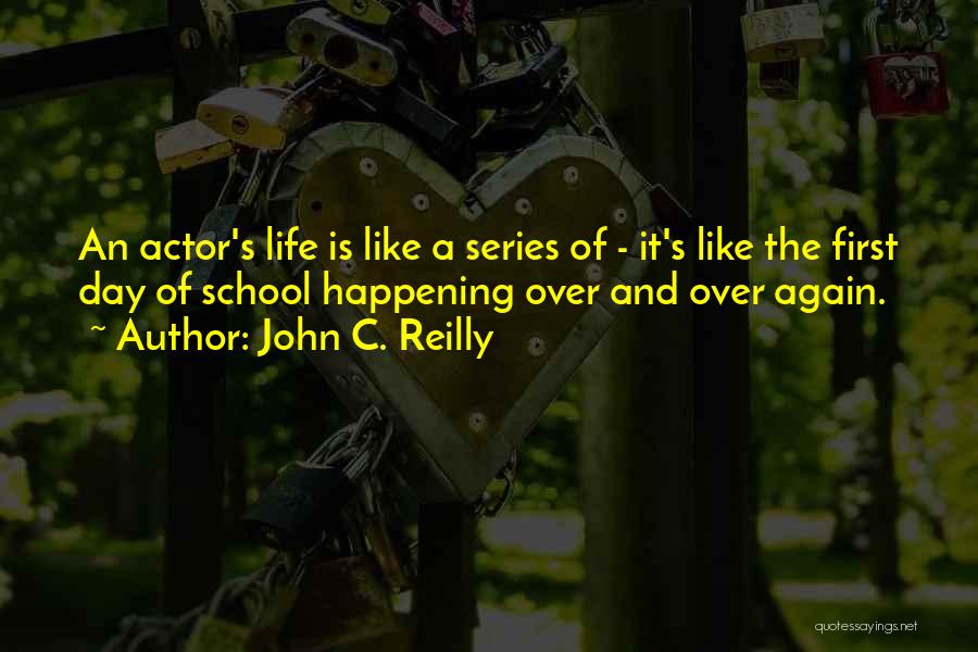 John C. Reilly Quotes: An Actor's Life Is Like A Series Of - It's Like The First Day Of School Happening Over And Over