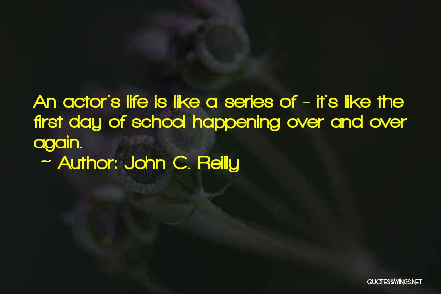 John C. Reilly Quotes: An Actor's Life Is Like A Series Of - It's Like The First Day Of School Happening Over And Over