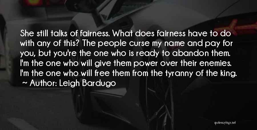 Leigh Bardugo Quotes: She Still Talks Of Fairness. What Does Fairness Have To Do With Any Of This? The People Curse My Name