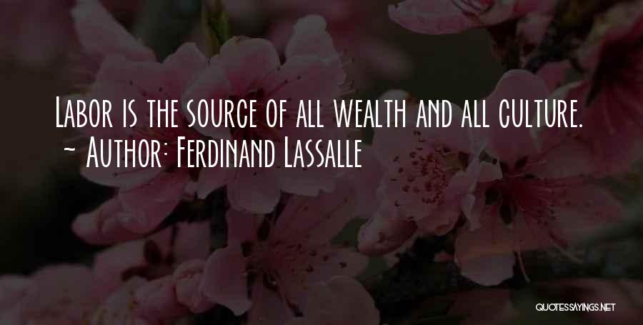 Ferdinand Lassalle Quotes: Labor Is The Source Of All Wealth And All Culture.