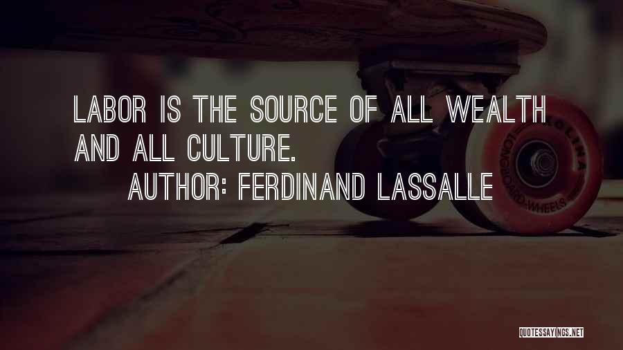 Ferdinand Lassalle Quotes: Labor Is The Source Of All Wealth And All Culture.