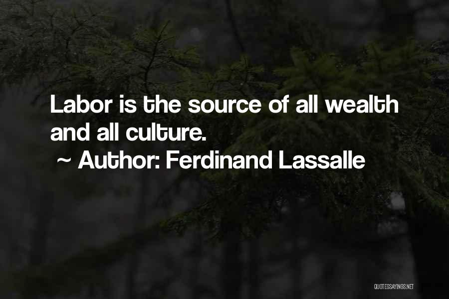 Ferdinand Lassalle Quotes: Labor Is The Source Of All Wealth And All Culture.