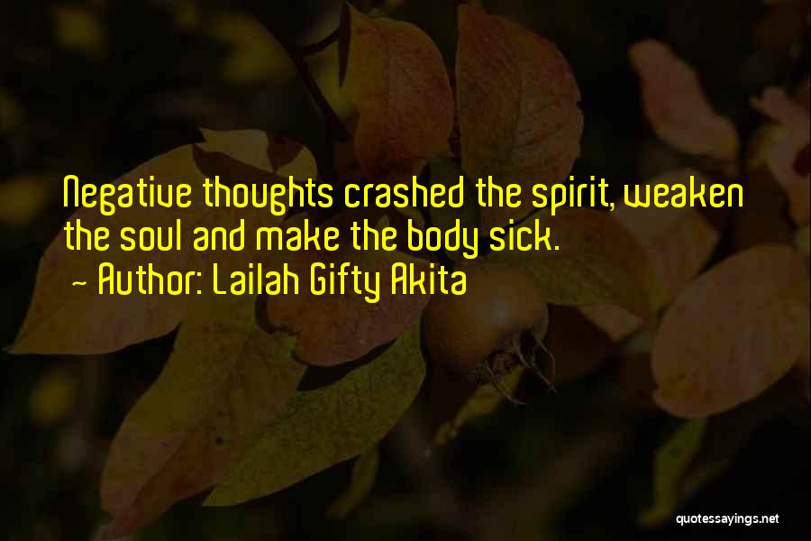 Lailah Gifty Akita Quotes: Negative Thoughts Crashed The Spirit, Weaken The Soul And Make The Body Sick.