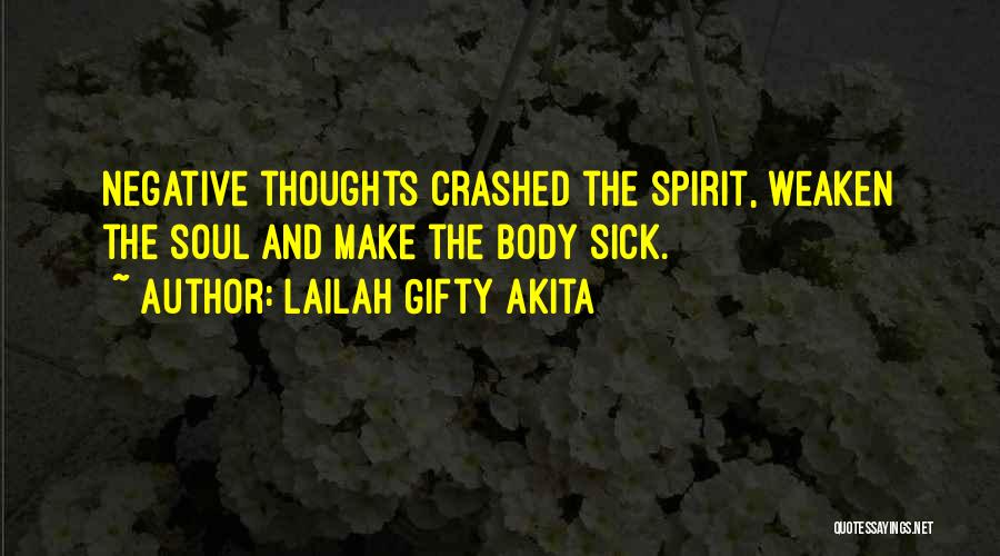 Lailah Gifty Akita Quotes: Negative Thoughts Crashed The Spirit, Weaken The Soul And Make The Body Sick.