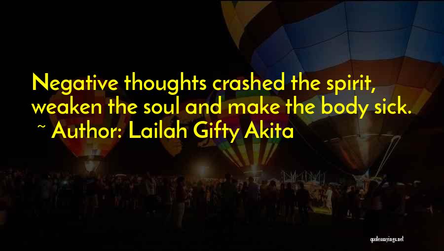 Lailah Gifty Akita Quotes: Negative Thoughts Crashed The Spirit, Weaken The Soul And Make The Body Sick.