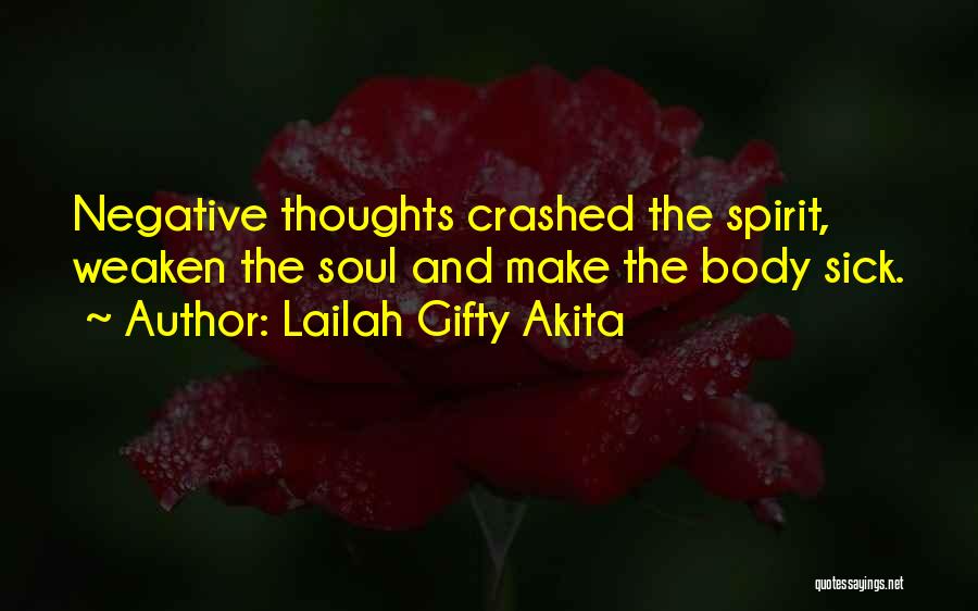 Lailah Gifty Akita Quotes: Negative Thoughts Crashed The Spirit, Weaken The Soul And Make The Body Sick.
