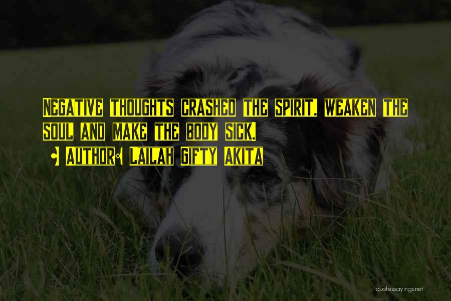 Lailah Gifty Akita Quotes: Negative Thoughts Crashed The Spirit, Weaken The Soul And Make The Body Sick.