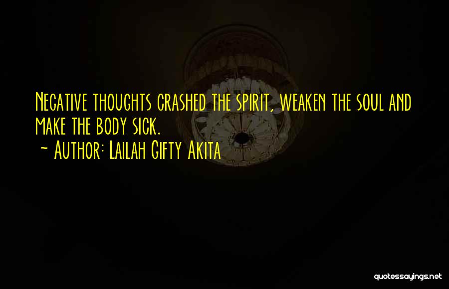 Lailah Gifty Akita Quotes: Negative Thoughts Crashed The Spirit, Weaken The Soul And Make The Body Sick.