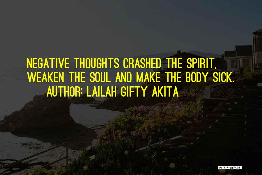 Lailah Gifty Akita Quotes: Negative Thoughts Crashed The Spirit, Weaken The Soul And Make The Body Sick.