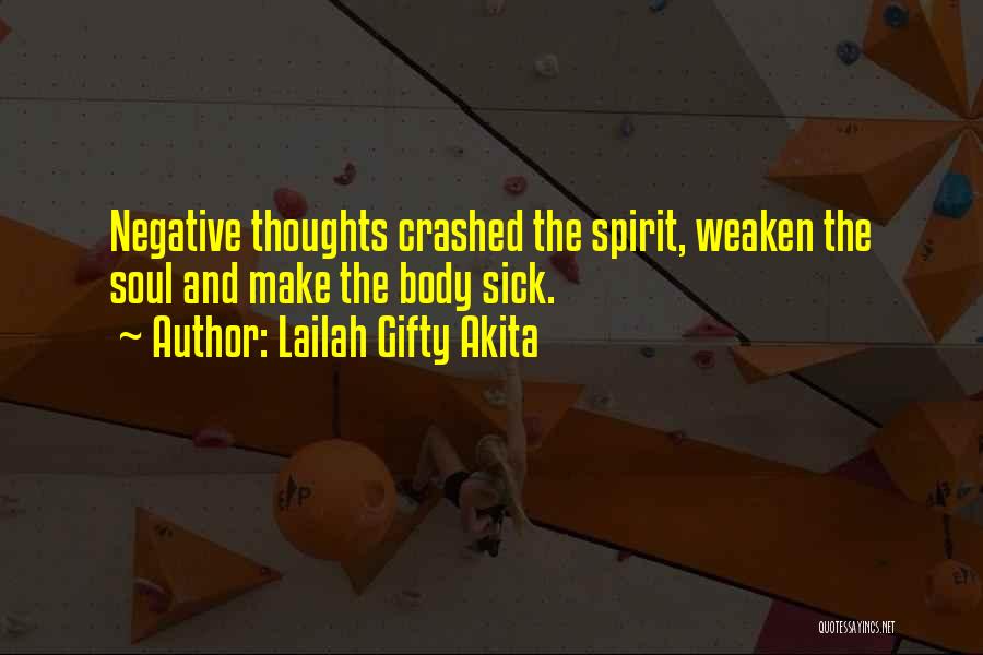 Lailah Gifty Akita Quotes: Negative Thoughts Crashed The Spirit, Weaken The Soul And Make The Body Sick.