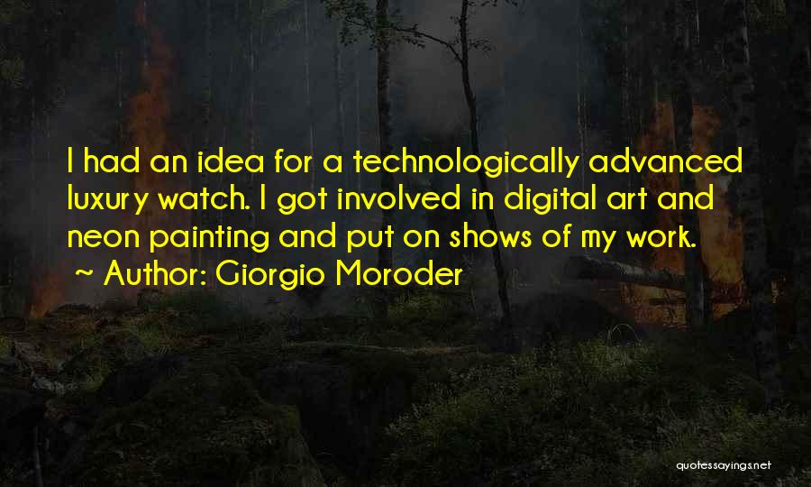 Giorgio Moroder Quotes: I Had An Idea For A Technologically Advanced Luxury Watch. I Got Involved In Digital Art And Neon Painting And