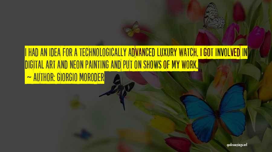 Giorgio Moroder Quotes: I Had An Idea For A Technologically Advanced Luxury Watch. I Got Involved In Digital Art And Neon Painting And