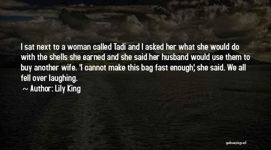 Lily King Quotes: I Sat Next To A Woman Called Tadi And I Asked Her What She Would Do With The Shells She