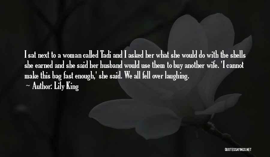 Lily King Quotes: I Sat Next To A Woman Called Tadi And I Asked Her What She Would Do With The Shells She