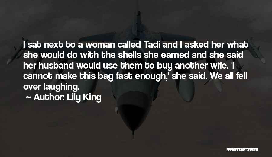 Lily King Quotes: I Sat Next To A Woman Called Tadi And I Asked Her What She Would Do With The Shells She