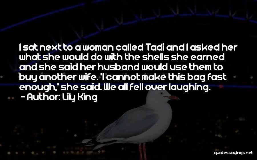 Lily King Quotes: I Sat Next To A Woman Called Tadi And I Asked Her What She Would Do With The Shells She