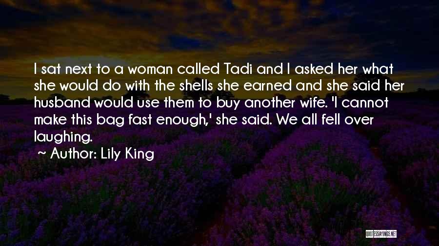 Lily King Quotes: I Sat Next To A Woman Called Tadi And I Asked Her What She Would Do With The Shells She