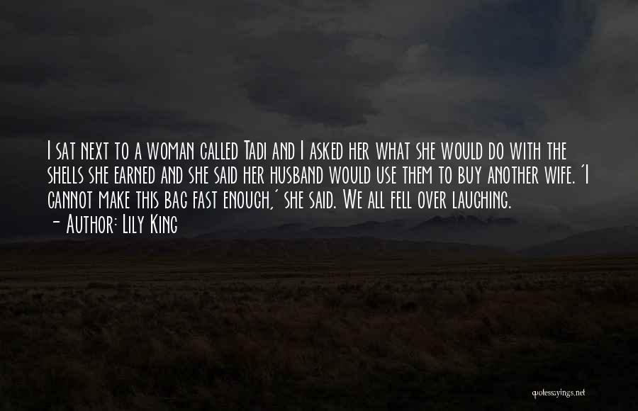 Lily King Quotes: I Sat Next To A Woman Called Tadi And I Asked Her What She Would Do With The Shells She