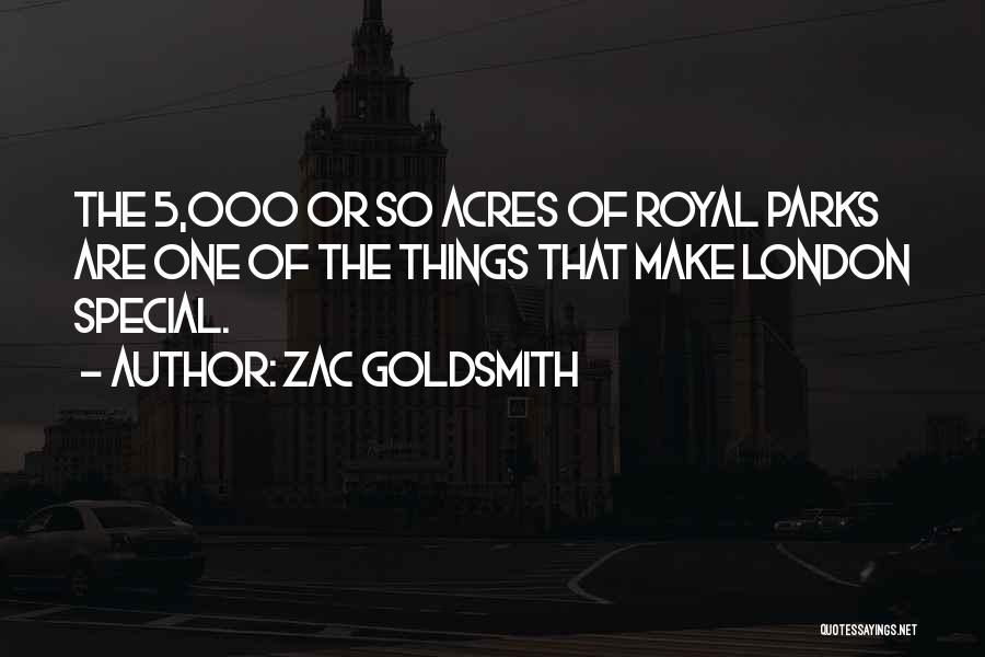 Zac Goldsmith Quotes: The 5,000 Or So Acres Of Royal Parks Are One Of The Things That Make London Special.