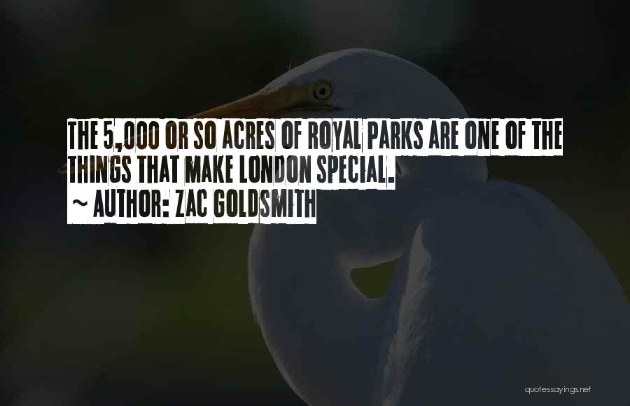 Zac Goldsmith Quotes: The 5,000 Or So Acres Of Royal Parks Are One Of The Things That Make London Special.