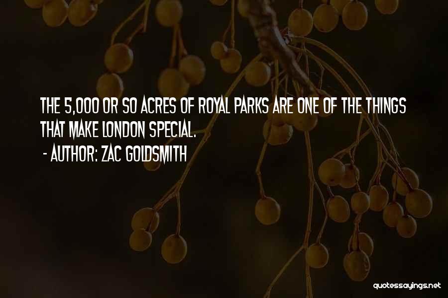 Zac Goldsmith Quotes: The 5,000 Or So Acres Of Royal Parks Are One Of The Things That Make London Special.